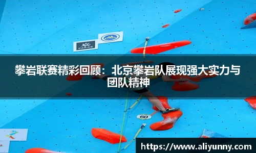 攀岩联赛精彩回顾：北京攀岩队展现强大实力与团队精神